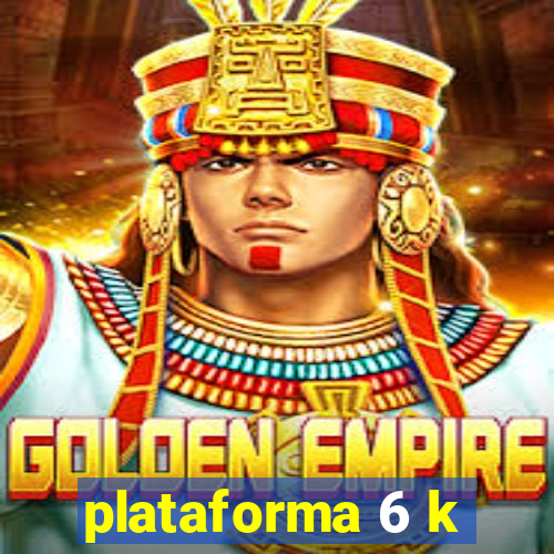 plataforma 6 k